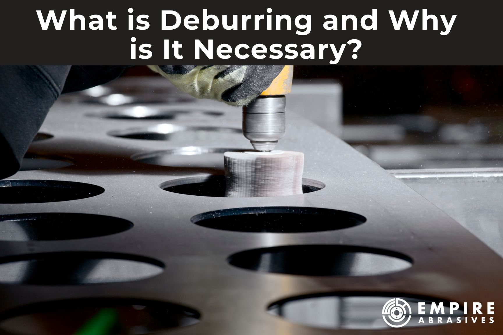 What is Deburring and Why is it Necessary? - Blog post header from Empire Abrasives